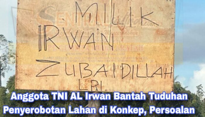 Anggota TNI AL Irwan Bantah Tuduhan Penyerobotan Lahan di Konkep, Persoalan Itu Bukan Antara Saya dan H. Nasir