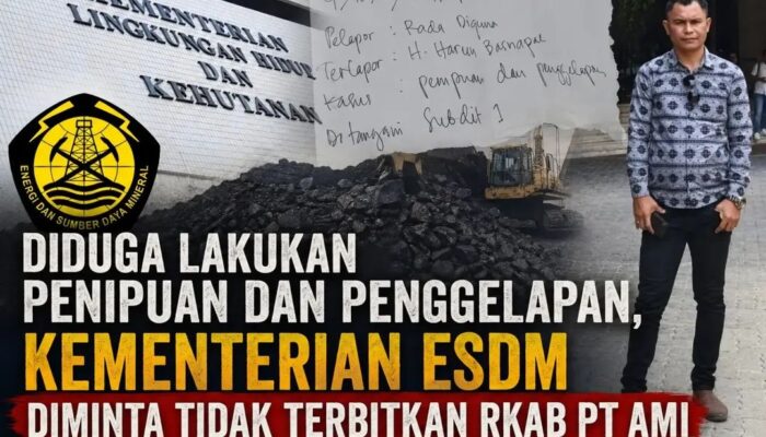 Diduga Lakukan Penipuan dan Penggelapan, Kementerian ESDM Diminta Tidak Terbitkan RKAB PT AMI